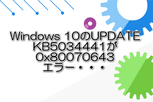 Windows 10のUPDATE　KB5034441が0x80070643エラー・・・