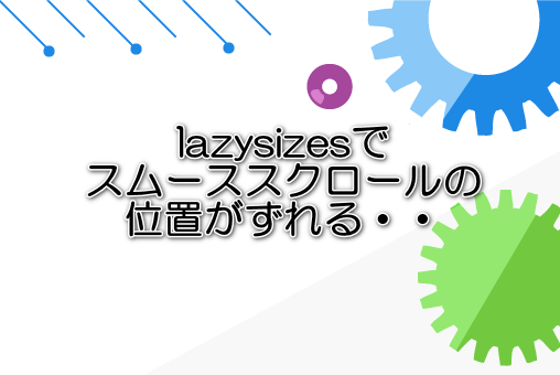 lazysizesでスムーススクロールの位置がずれる・・